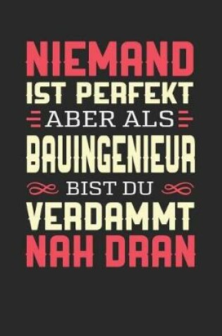 Cover of Niemand Ist Perfekt Aber ALS Bauingenieur Bist Du Verdammt Nah Dran