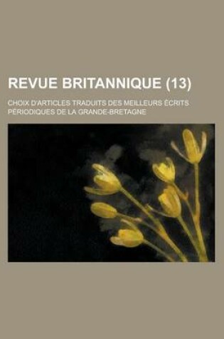 Cover of Revue Britannique; Choix D'Articles Traduits Des Meilleurs Ecrits Periodiques de La Grande-Bretagne (13 )