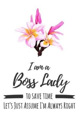 Cover of I Am A Boss Lady. To Save Time Let's Just Assume I'm Always Right