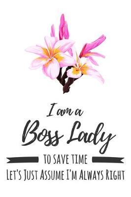 Book cover for I Am A Boss Lady. To Save Time Let's Just Assume I'm Always Right