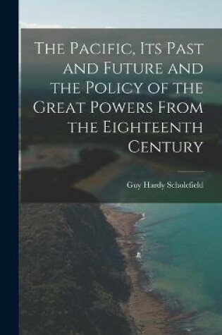 Cover of The Pacific, Its Past and Future and the Policy of the Great Powers From the Eighteenth Century
