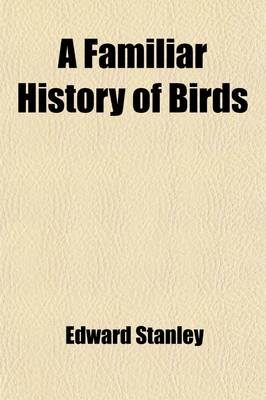 Book cover for A Familiar History of Birds (Volume 1); Their Nature, Habits, and Instincts