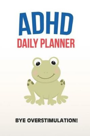 Cover of ADHD Daily Planner - Bye Overstimulation!