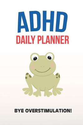 Book cover for ADHD Daily Planner - Bye Overstimulation!