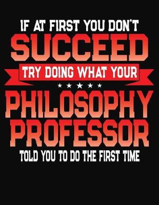 Book cover for If At First You Don't Succeed Try Doing What Your Philosophy Professor Told You To Do The First Time