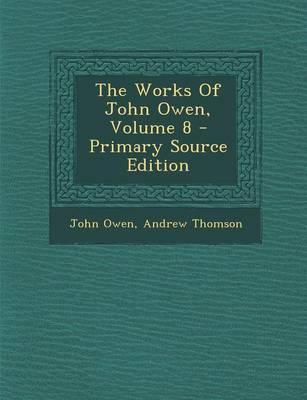 Book cover for The Works of John Owen, Volume 8 - Primary Source Edition