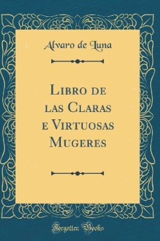 Cover of Libro de las Claras e Virtuosas Mugeres (Classic Reprint)