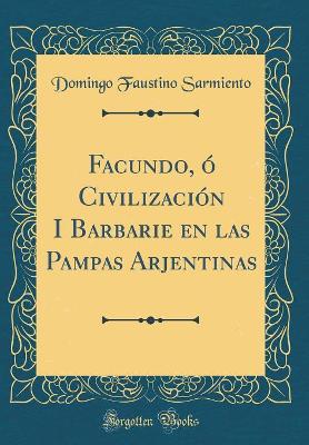 Book cover for Facundo, O Civilizacion I Barbarie En Las Pampas Arjentinas (Classic Reprint)