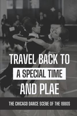 Cover of Travel Back To A Special Time And Place