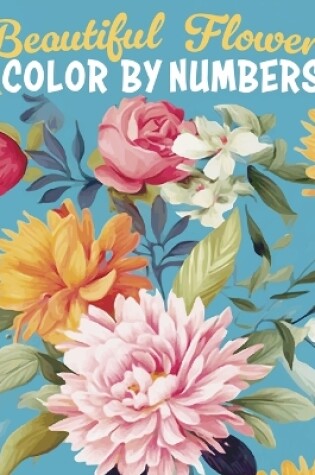 Cover of Beautiful Flowers Color by Numbers