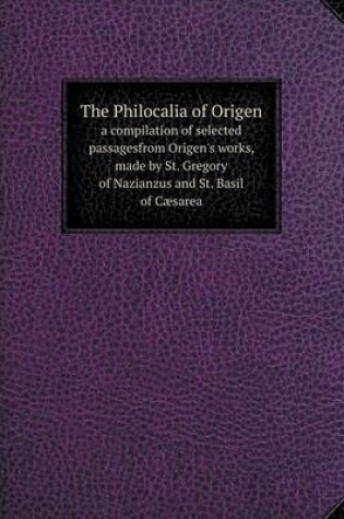 Cover of The Philocalia of Origen a compilation of selected passagesfrom Origen's works, made by St. Gregory of Nazianzus and St. Basil of Cæsarea