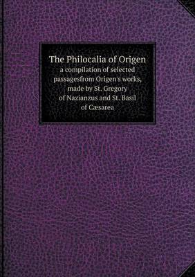 Book cover for The Philocalia of Origen a compilation of selected passagesfrom Origen's works, made by St. Gregory of Nazianzus and St. Basil of Cæsarea