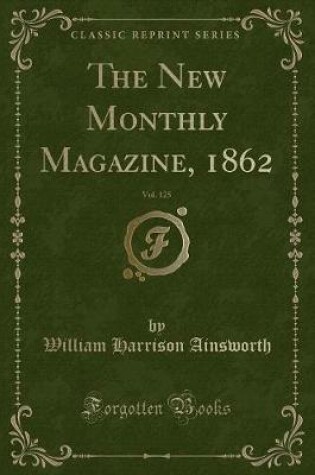 Cover of The New Monthly Magazine, 1862, Vol. 125 (Classic Reprint)