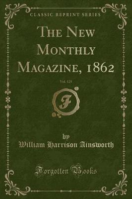 Book cover for The New Monthly Magazine, 1862, Vol. 125 (Classic Reprint)