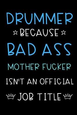 Book cover for Drummer Because Bad Ass Mother Fucker Isn't An Official Job Title