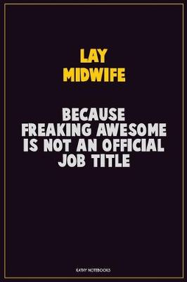 Book cover for Lay midwife, Because Freaking Awesome Is Not An Official Job Title