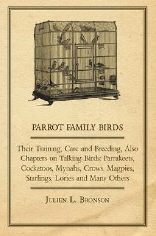 Cover of Parrot Family Birds - Their Training, Care and Breeding, Also Chapters on Talking Birds