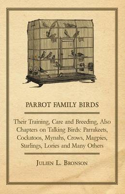 Cover of Parrot Family Birds - Their Training, Care and Breeding, Also Chapters on Talking Birds