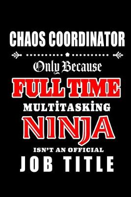 Book cover for Chaos Coordinator-Only Because Full Time Multitasking Ninja Isn't An Official Job Title