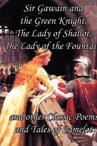 Cover of Sir Gawain and the Green Knight, the Lady of Shallot, the Lady of the Fountain, and Other Classic Poems and Tales of Camelot