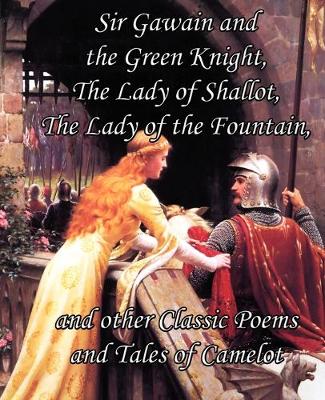 Book cover for Sir Gawain and the Green Knight, the Lady of Shallot, the Lady of the Fountain, and Other Classic Poems and Tales of Camelot