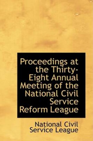 Cover of Proceedings at the Thirty-Eight Annual Meeting of the National Civil Service Reform League