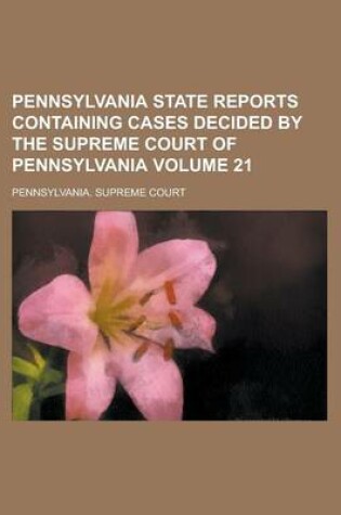 Cover of Pennsylvania State Reports Containing Cases Decided by the Supreme Court of Pennsylvania Volume 21