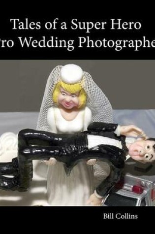 Cover of Tales of a Super Hero Pro Wedding Photographer