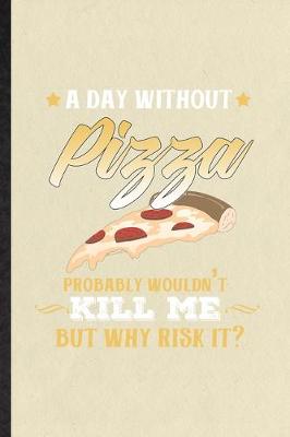 Book cover for A Day Without Pizza Probably Wouldn't Kill Me but Why Risk It