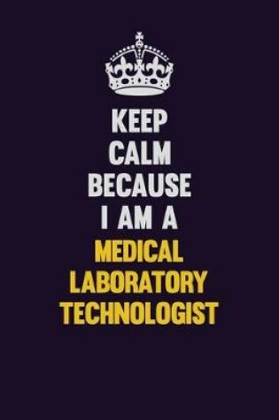 Cover of Keep Calm Because I Am A Medical Laboratory Technologist