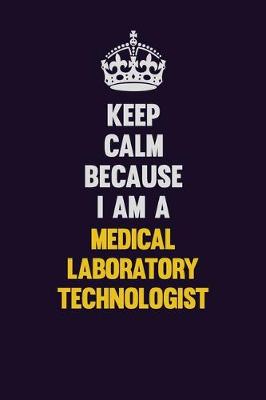 Book cover for Keep Calm Because I Am A Medical Laboratory Technologist