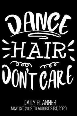 Cover of Dance Hair Don't Care Daily Planner May 1st, 2019 to August 31st, 2020