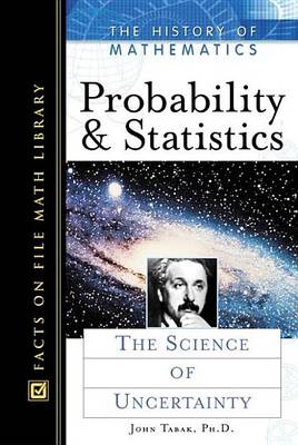 Cover of History of Mathematics, The: Probability and Statistics, the Science of Uncertainty. Facts on File Math Library.