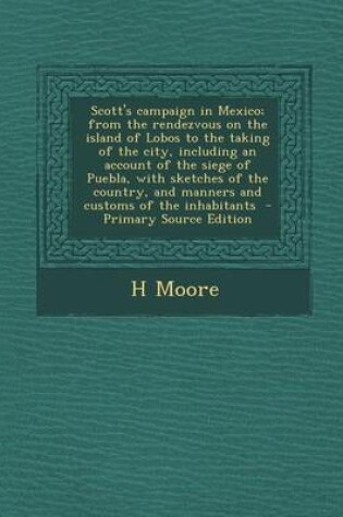 Cover of Scott's Campaign in Mexico; From the Rendezvous on the Island of Lobos to the Taking of the City, Including an Account of the Siege of Puebla, with Sk