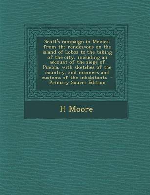 Book cover for Scott's Campaign in Mexico; From the Rendezvous on the Island of Lobos to the Taking of the City, Including an Account of the Siege of Puebla, with Sk