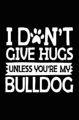 Cover of I Don't Give Hugs Unless You're My Bulldog