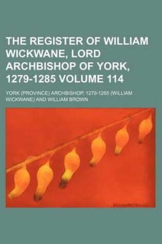 Cover of The Register of William Wickwane, Lord Archbishop of York, 1279-1285 Volume 114