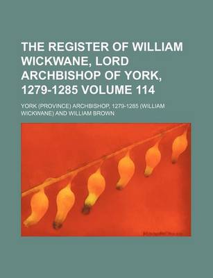 Book cover for The Register of William Wickwane, Lord Archbishop of York, 1279-1285 Volume 114