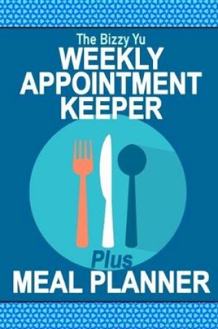Cover of The Bizzy Yu Weekly Appointment Keeper Plus Meal Planner