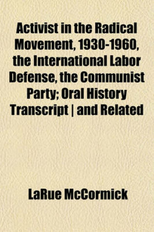 Cover of Activist in the Radical Movement, 1930-1960, the International Labor Defense, the Communist Party; Oral History Transcript and Related