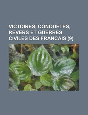 Book cover for Victoires, Conquetes, Revers Et Guerres Civiles Des Francais (9 )