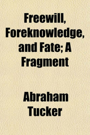 Cover of Freewill, Foreknowledge, and Fate; A Fragment