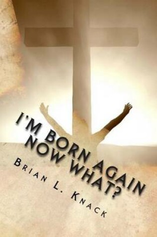 Cover of I'm Born Again, NOW WHAT?