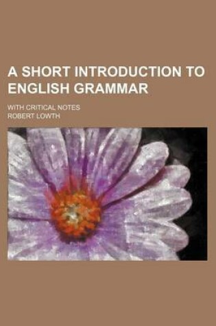 Cover of A Short Introduction to English Grammar; With Critical Notes