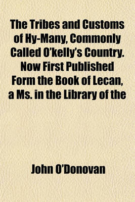 Book cover for The Tribes and Customs of Hy-Many, Commonly Called O'Kelly's Country. Now First Published Form the Book of Lecan, a Ms. in the Library of the