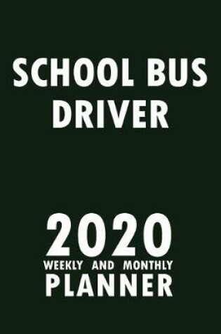 Cover of School Bus Driver 2020 Weekly and Monthly Planner