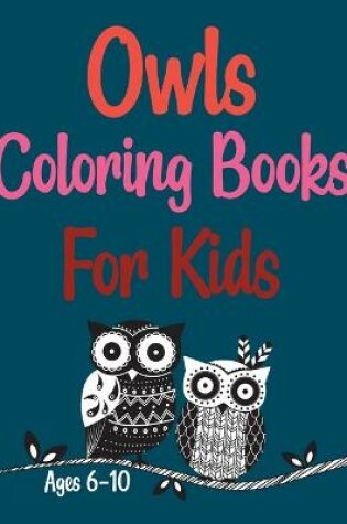 Cover of Owls Coloring Books For Kids Ages 6-10