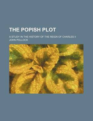 Book cover for The Popish Plot; A Study in the History of the Reign of Charles II