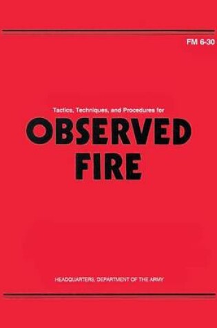 Cover of Tactics, Techniques, and Procedures for Observed Fire (FM 6-30)