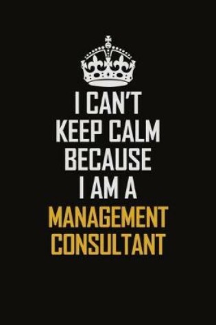 Cover of I Can't Keep Calm Because I Am A Management Consultant